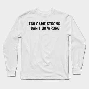 Ego game strong, can't go wrong funny saying white shirt Long Sleeve T-Shirt